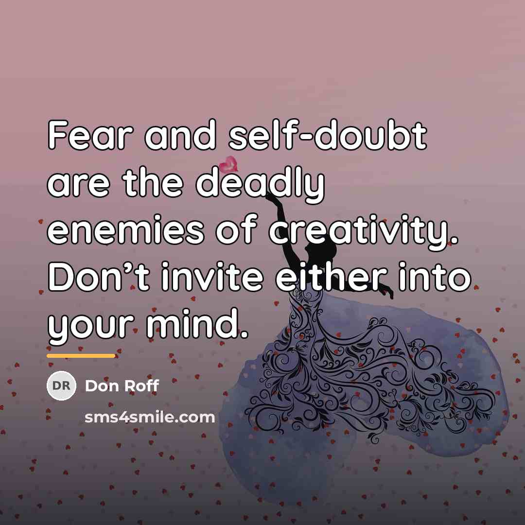 “Fear and self-doubt are the deadly enemies of creativity. Don’t…” quote by Don Roff