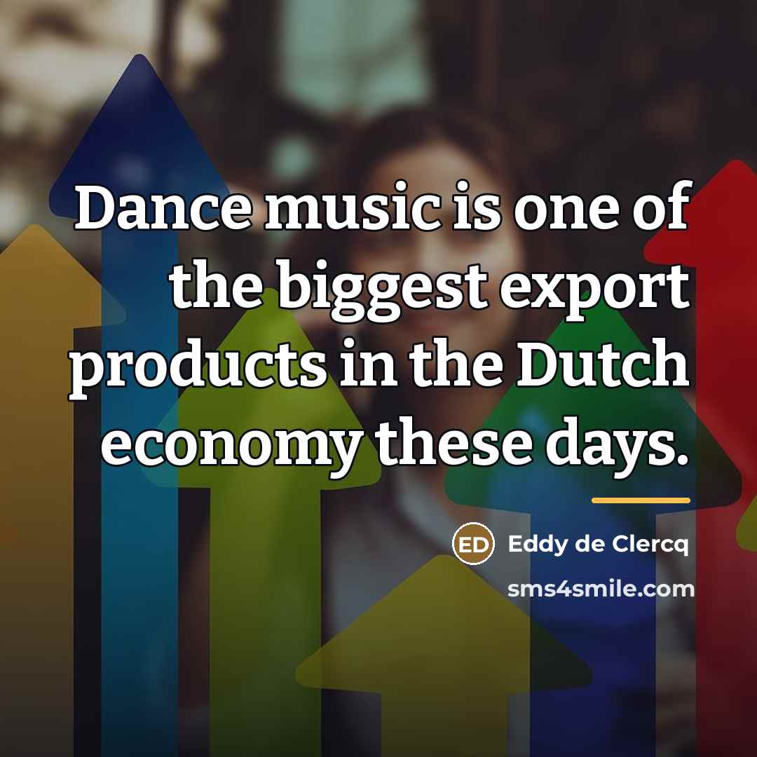 “Dance music is one of the biggest export products in…” quote by Eddy de Clercq