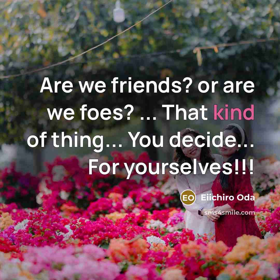 “Are we friends? or are we foes? ... That kind…” quote by Eiichiro Oda