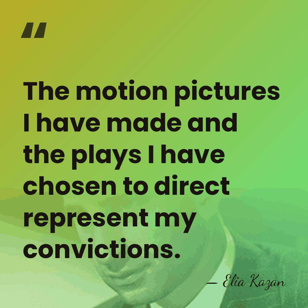 The motion pictures I have made and the plays I have chosen&hellip; - Elia Kazan