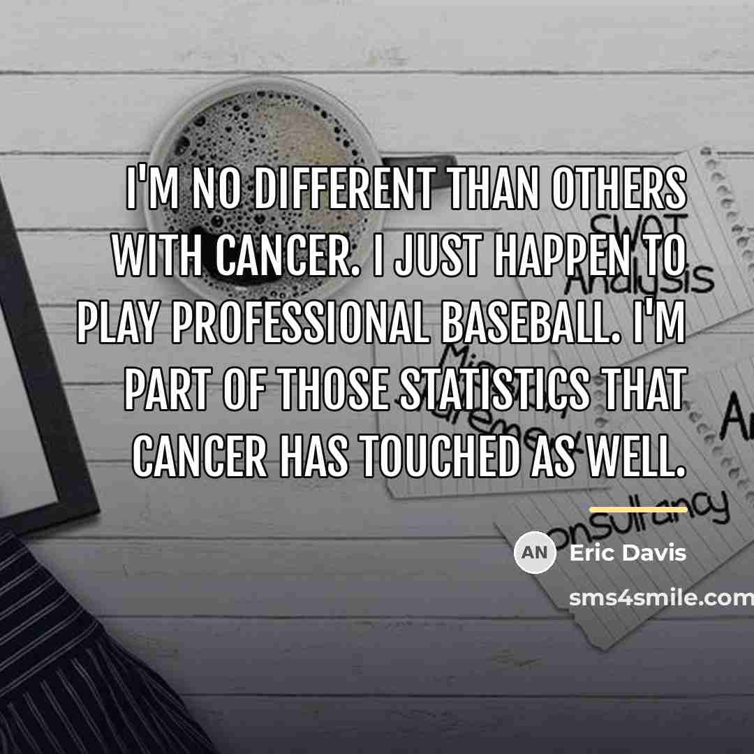 “I'm no different than others with cancer. I just happen…” quote by Eric Davis