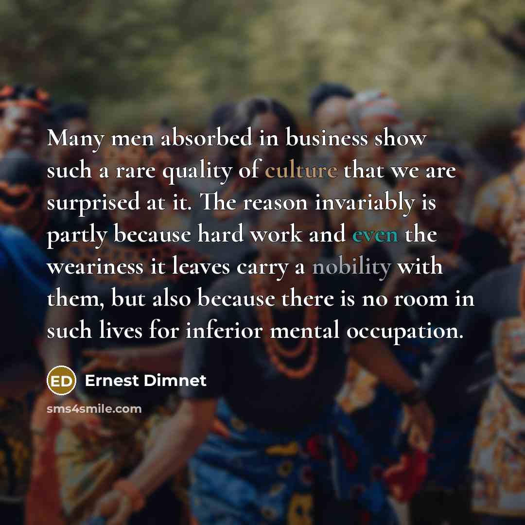 “Many men absorbed in business show such a rare quality…” quote by Ernest Dimnet
