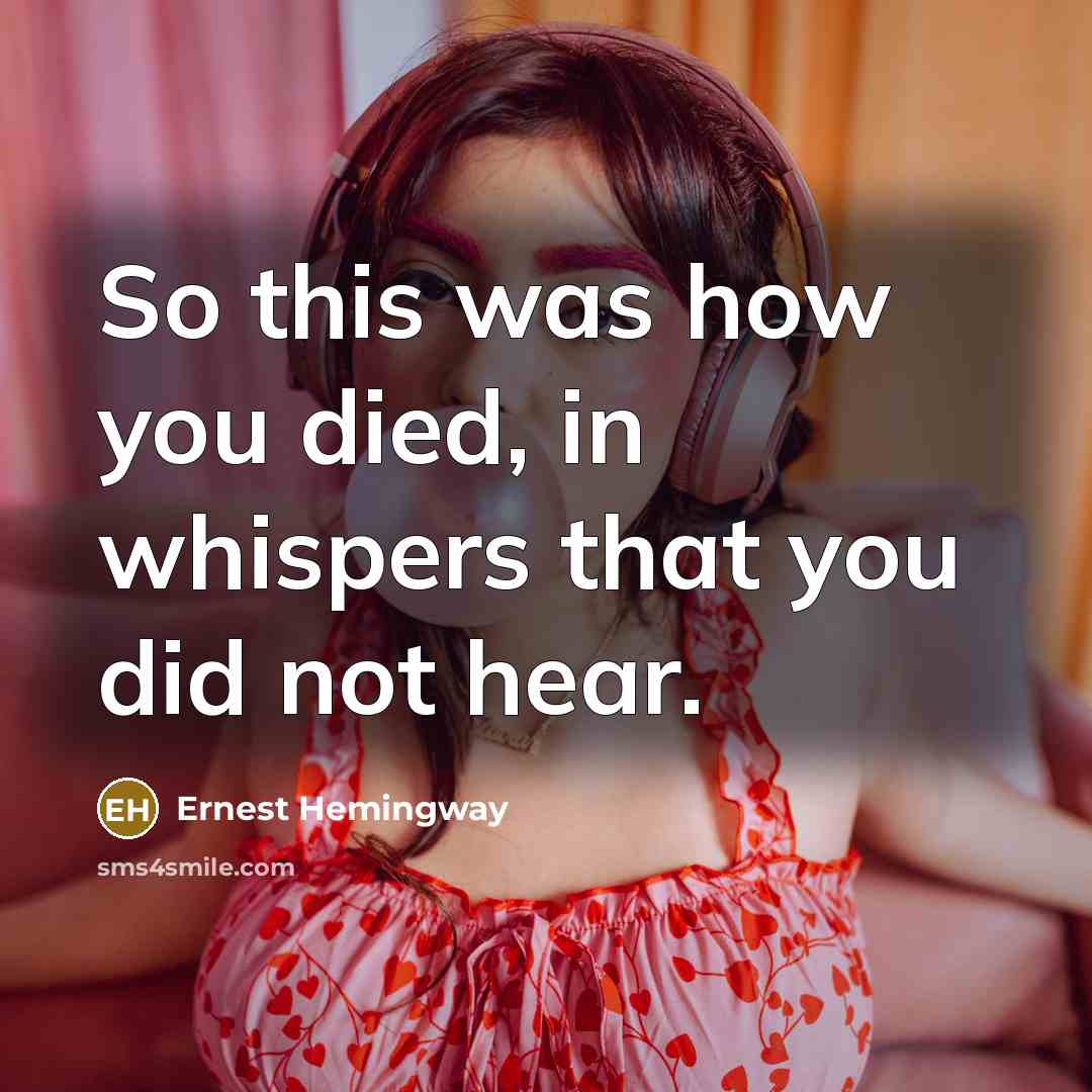 “So this was how you died, in whispers that you…” quote by Ernest Hemingway