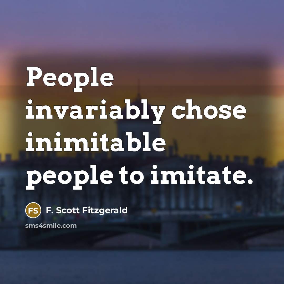 “People invariably chose inimitable people to imitate.…” quote by F. Scott Fitzgerald