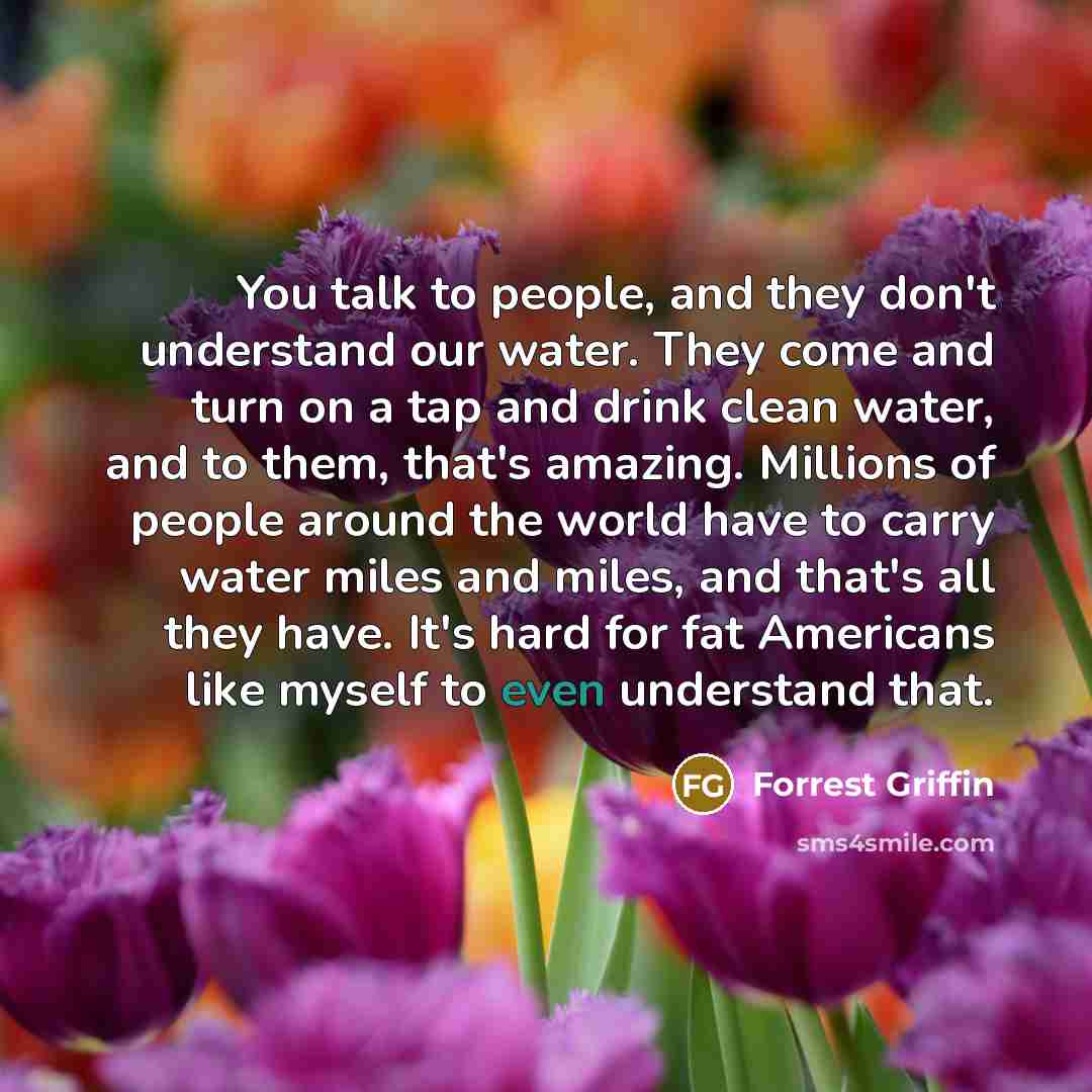 “You talk to people, and they don't understand our water.…” quote by Forrest Griffin