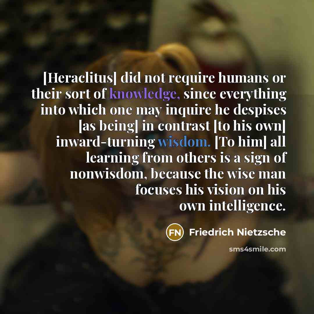 “[Heraclitus] did not require humans or their sort of knowledge,…” quote by Friedrich Nietzsche