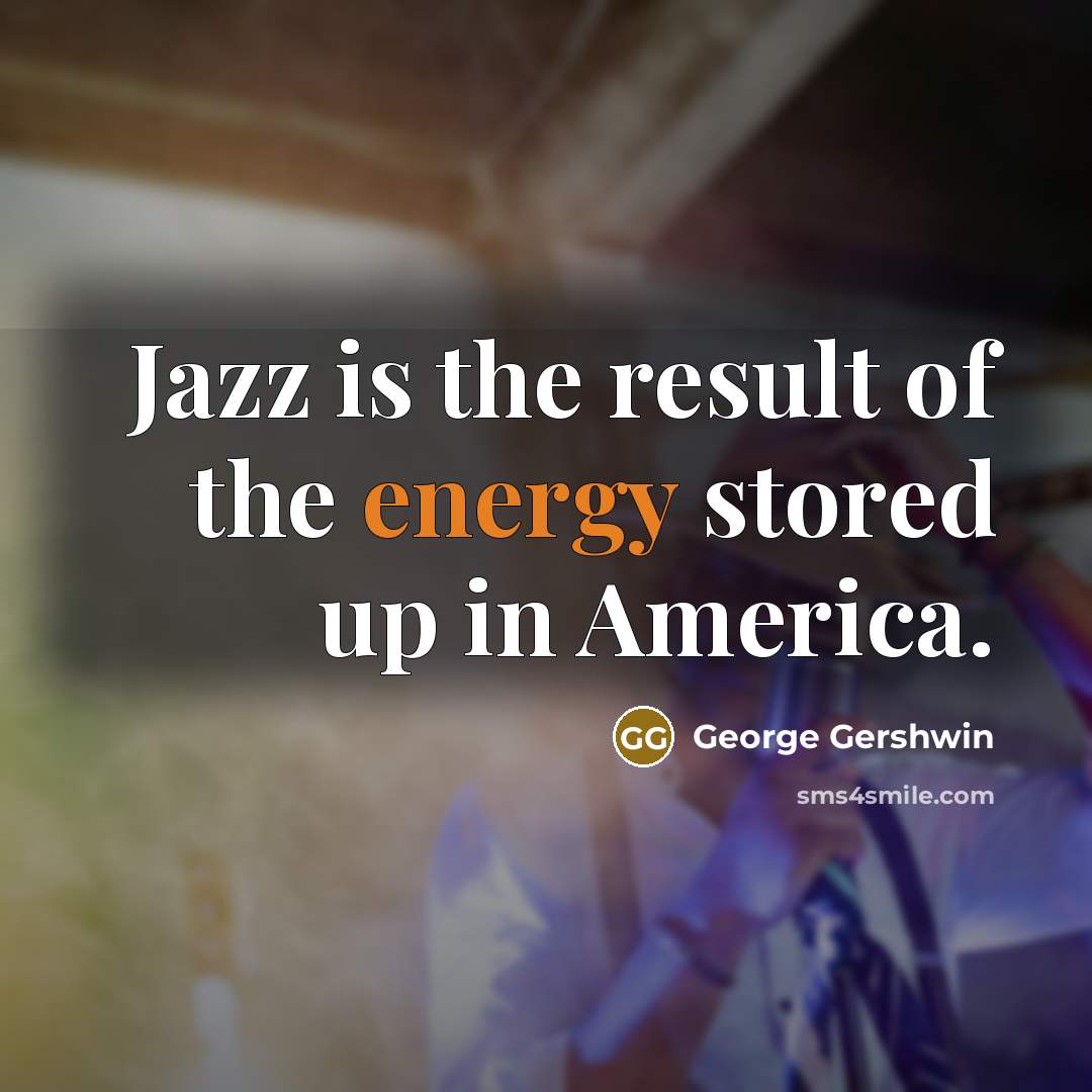 “Jazz is the result of the energy stored up in…” quote by George Gershwin