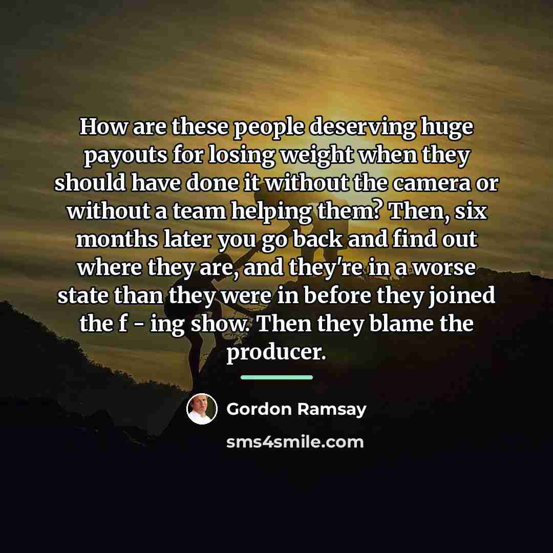 “How are these people deserving huge payouts for losing weight…” quote by Gordon Ramsay