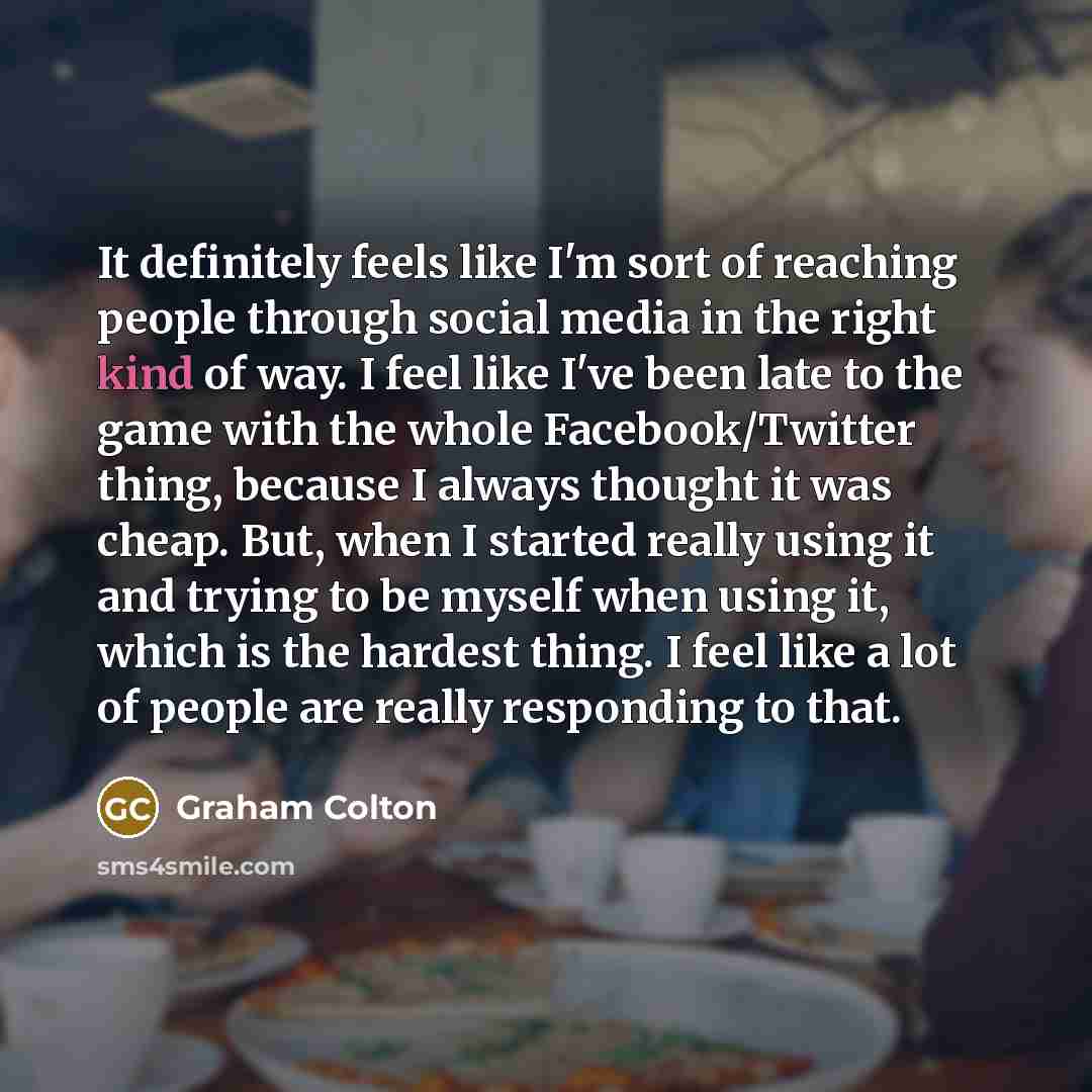 “It definitely feels like I'm sort of reaching people through…” quote by Graham Colton
