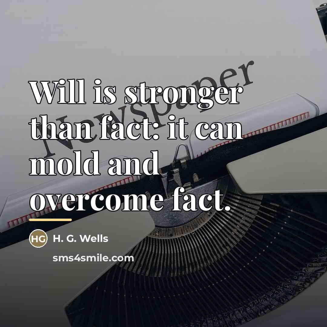 “Will is stronger than fact: it can mold and overcome…” quote by H. G. Wells
