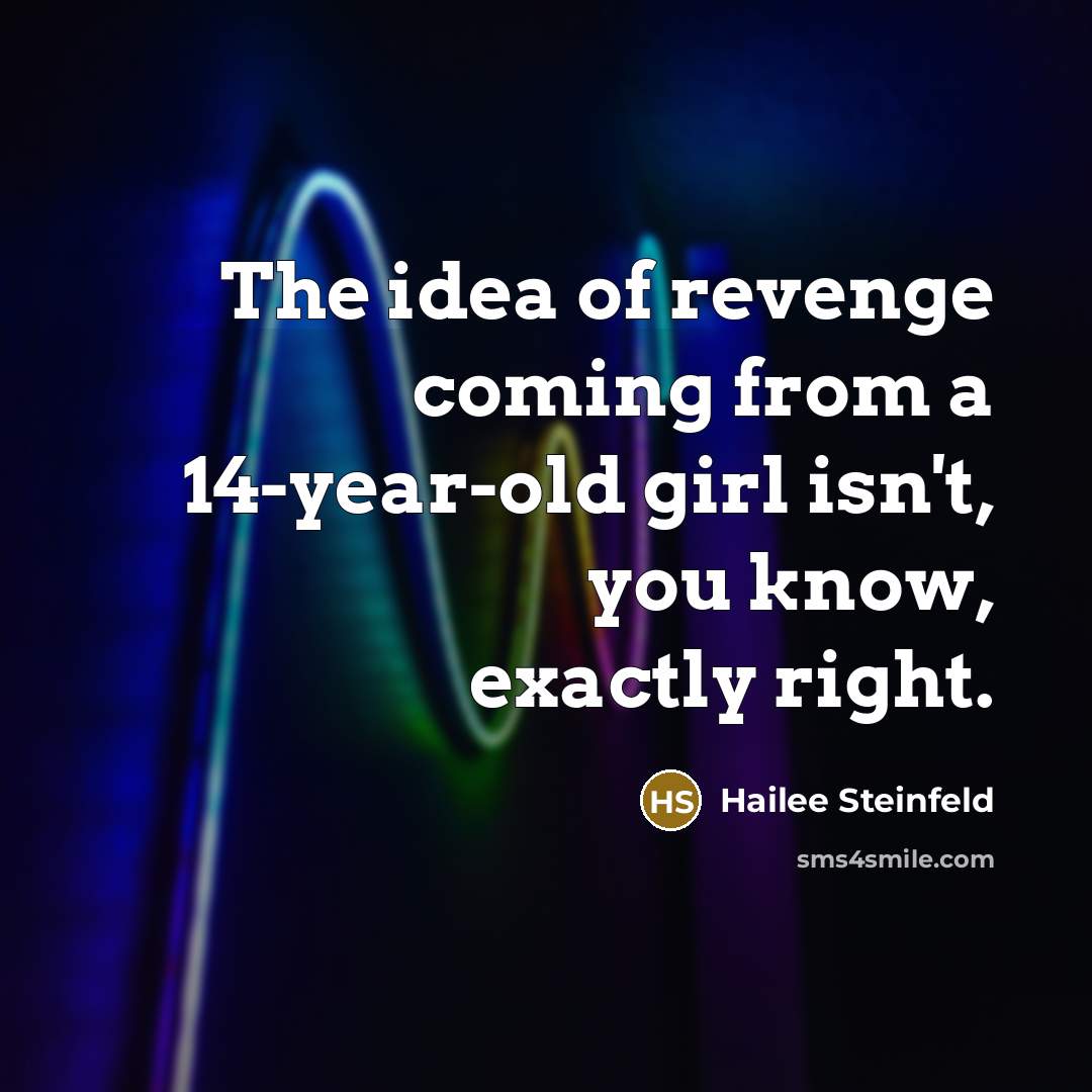“The idea of revenge coming from a 14-year-old girl isn't,…” quote by Hailee Steinfeld