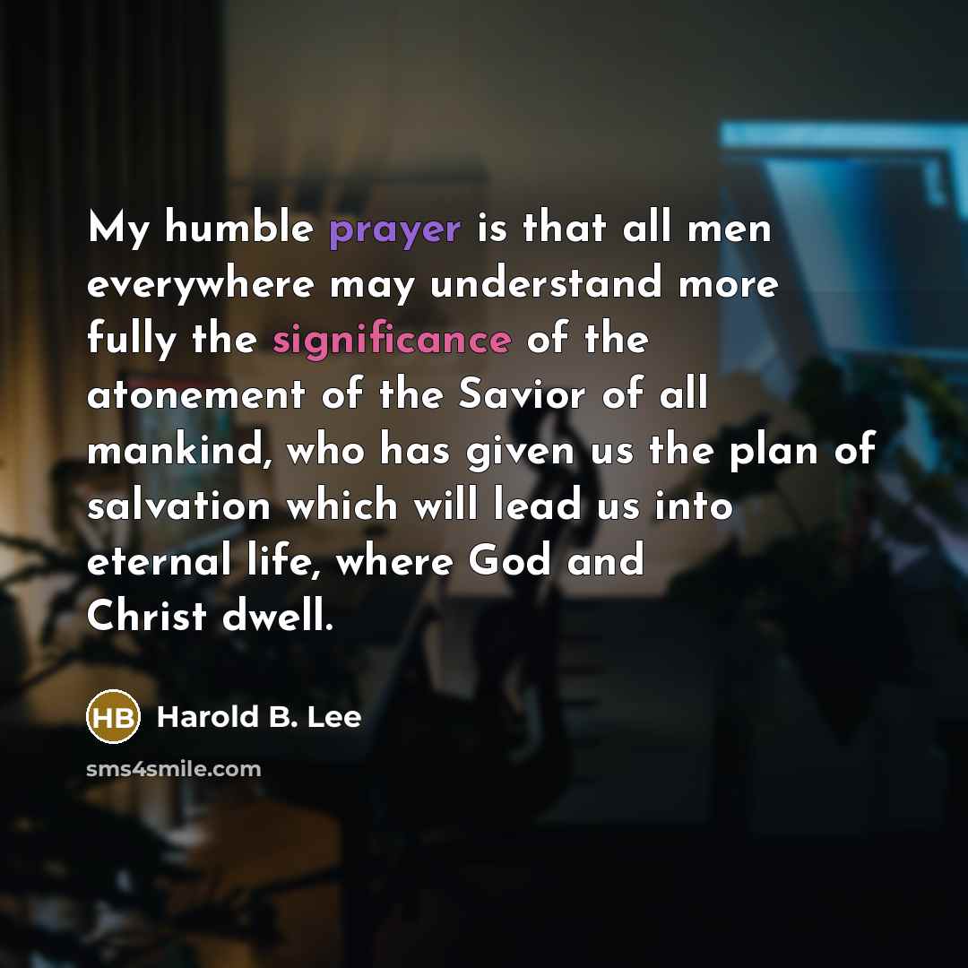 “My humble prayer is that all men everywhere may understand…” quote by Harold B. Lee