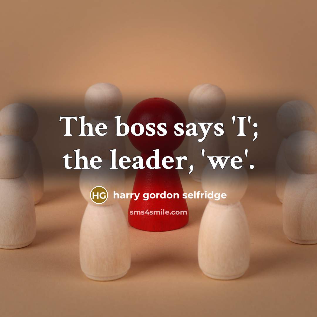 “The boss says 'I'; the leader, 'we'.…” quote by Harry Gordon Selfridge