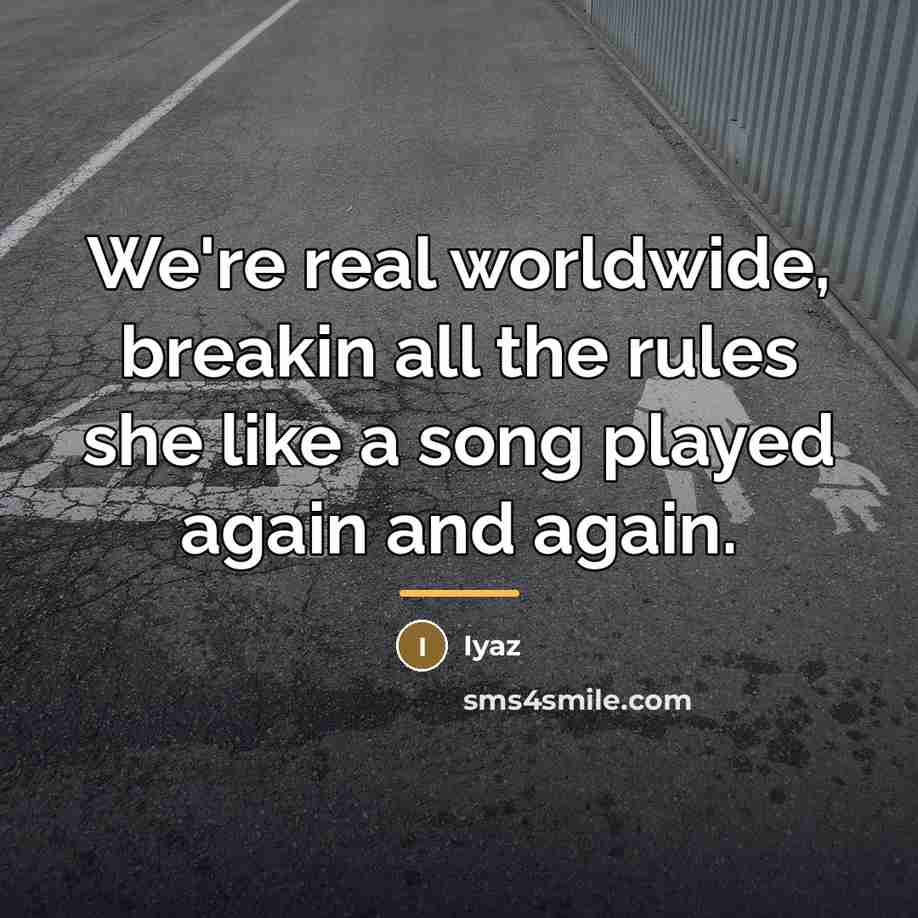 “We're real worldwide, breakin all the rules she like a…” quote by Iyaz