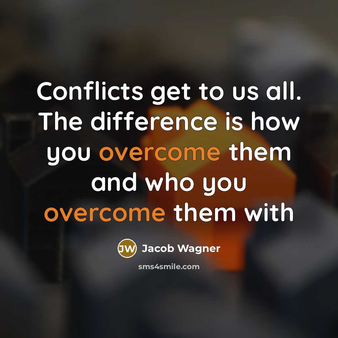 “Conflicts get to us all. The difference is how you overcome them and who you overcome them with” quote by Jacob Wagner