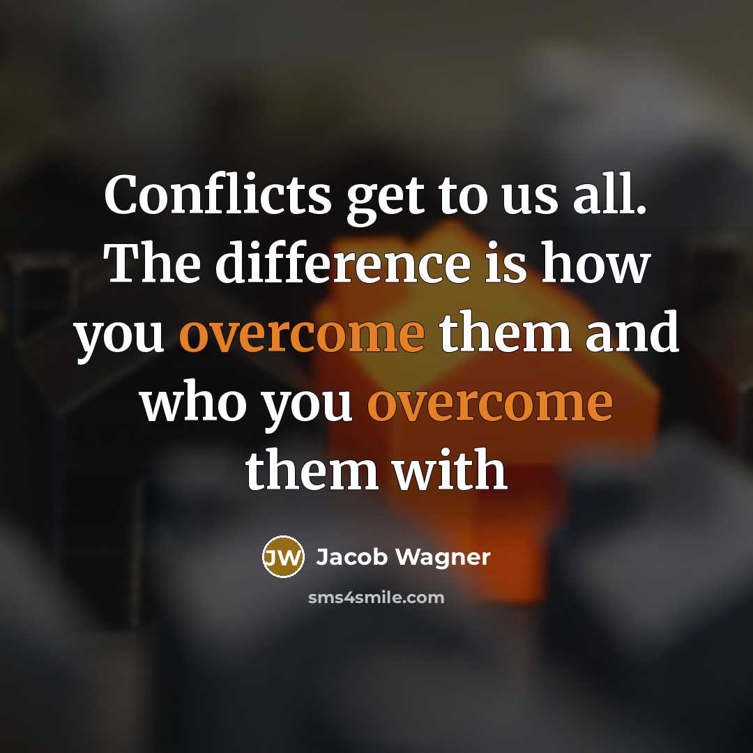 “Conflicts get to us all. The difference is how you overcome them and who you overcome them with” quote by Jacob Wagner