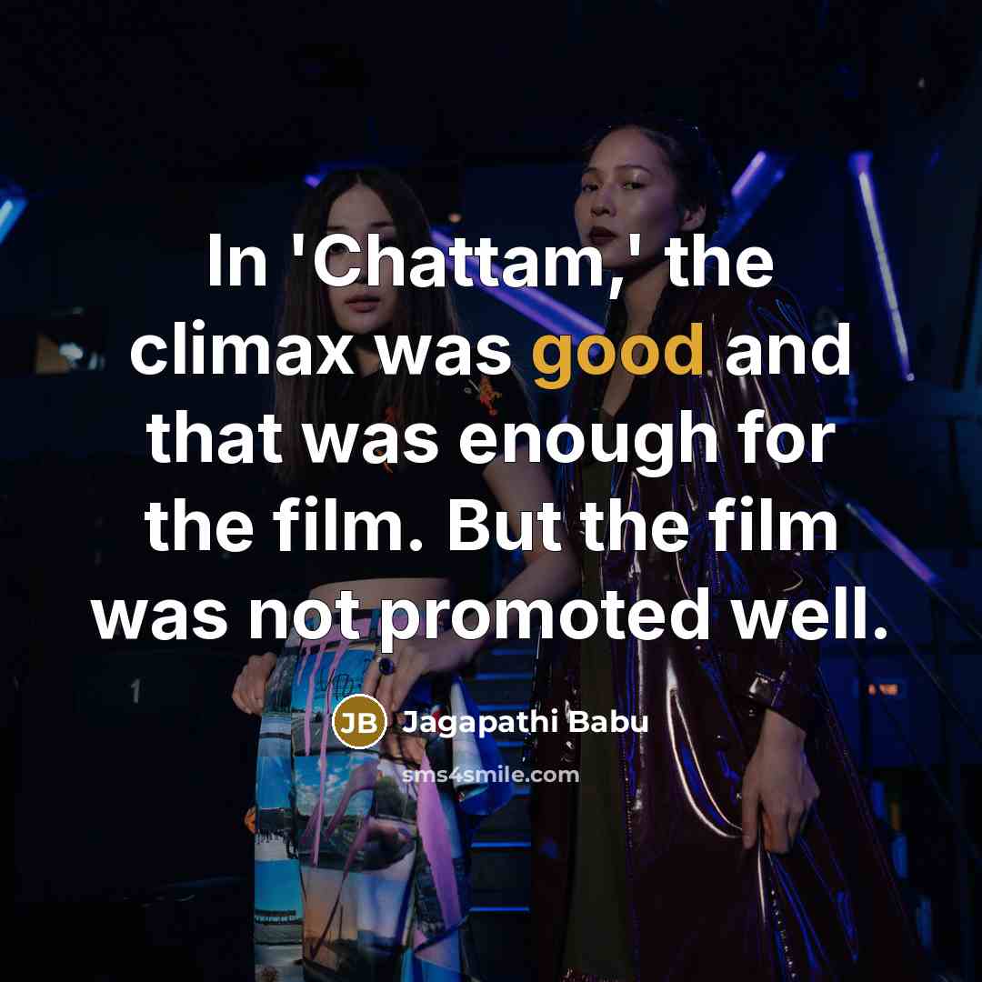 “In 'Chattam,' the climax was good and that was enough…” quote by Jagapathi Babu