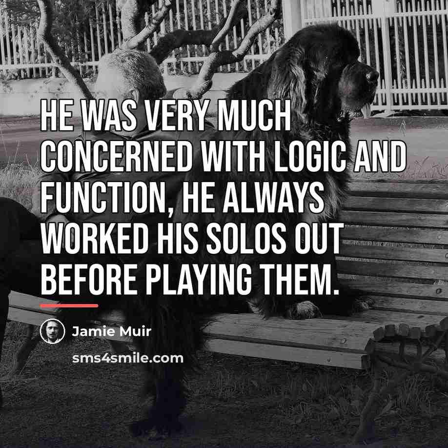“He was very much concerned with logic and function, he…” quote by Jamie Muir