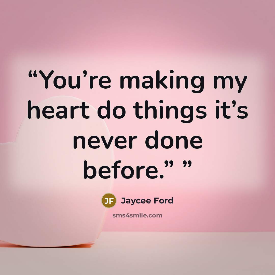 “You’re making my heart do things it’s never done before.”” quote by Jaycee Ford