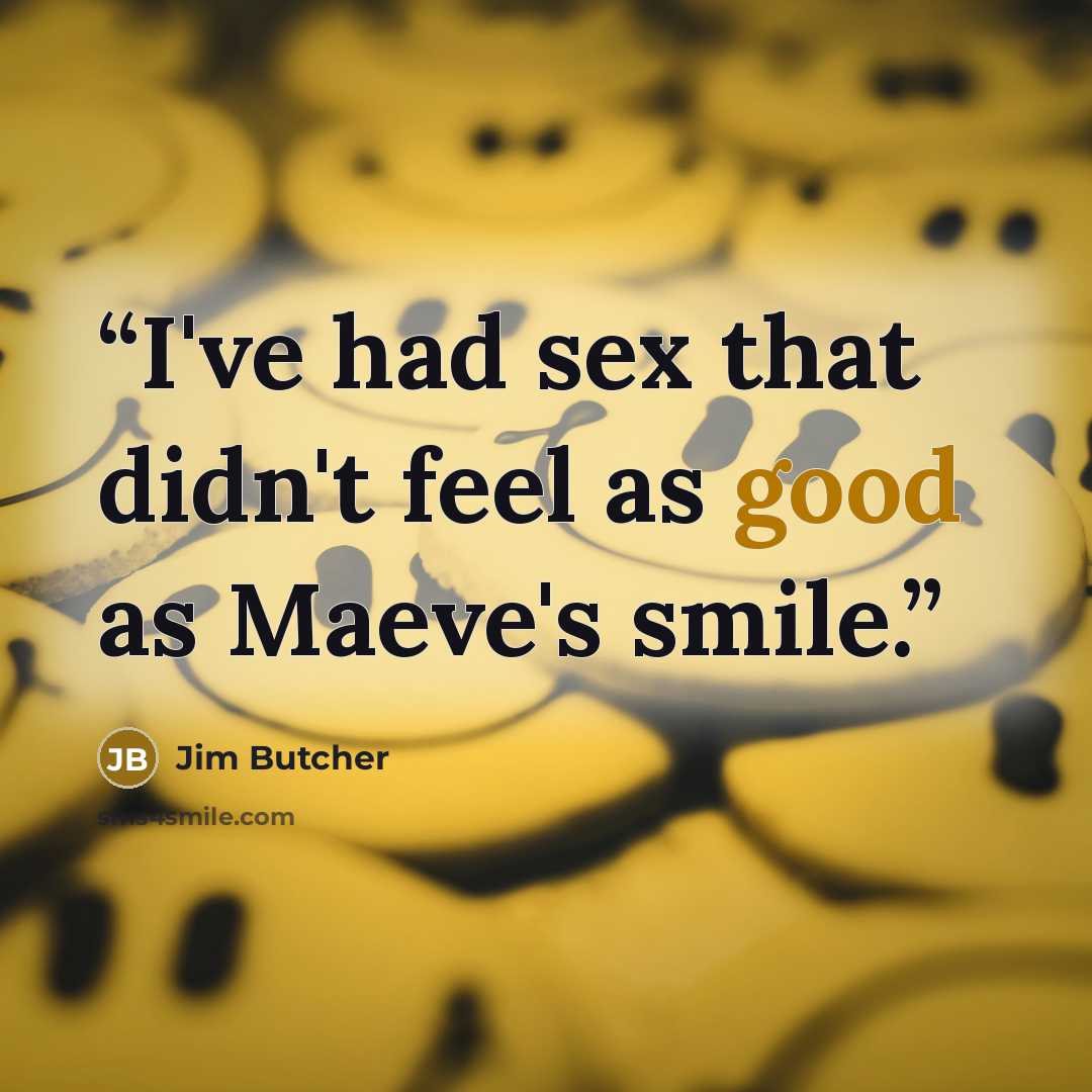 “I've had sex that didn't feel as good as Maeve's smile.” quote by Jim Butcher