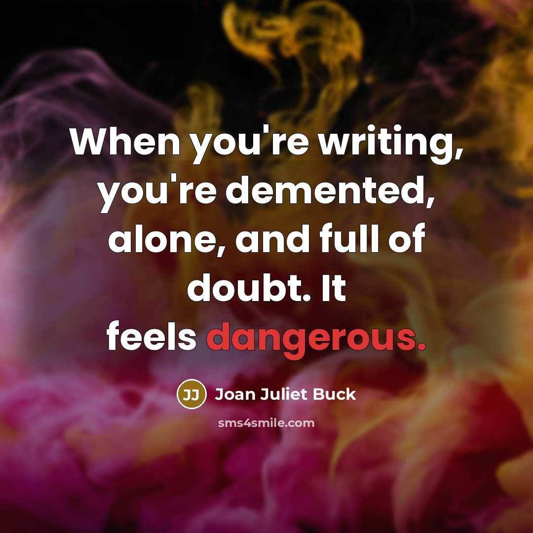 “When you're writing, you're demented, alone, and full of doubt.…” quote by Joan Juliet Buck
