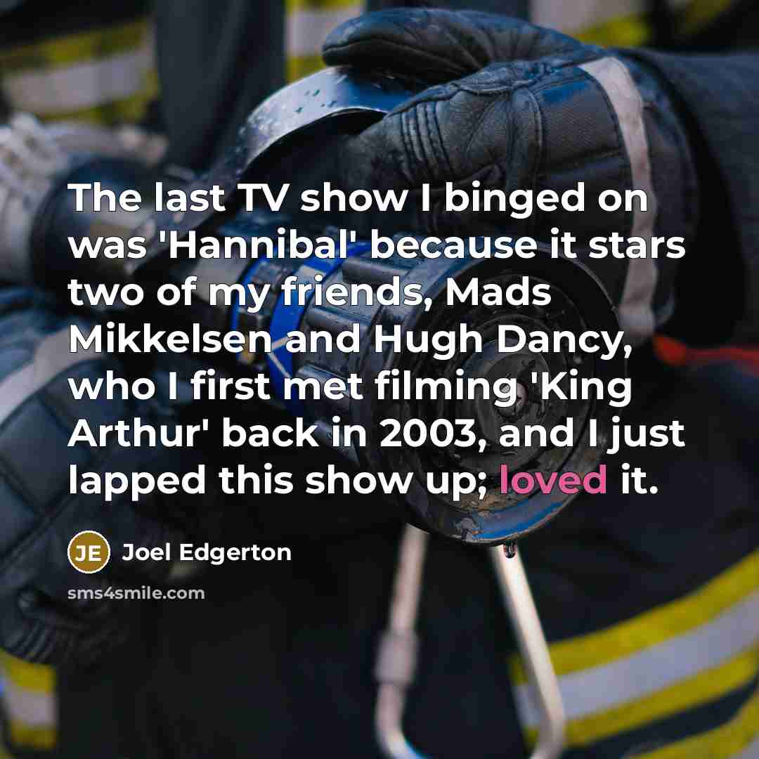 “The last TV show I binged on was 'Hannibal' because…” quote by Joel Edgerton