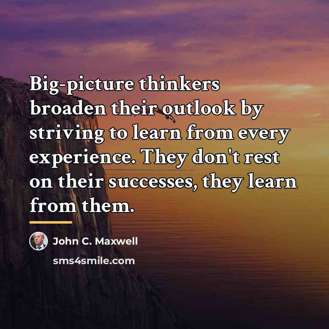 “Big-picture thinkers broaden their outlook by striving to learn from…” quote by John C. Maxwell