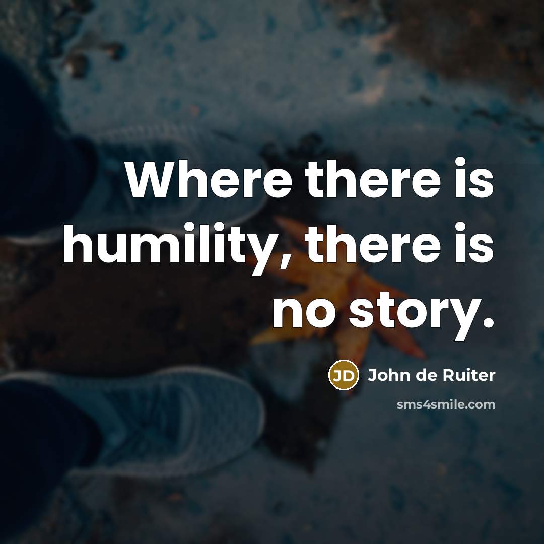 “Where there is humility, there is no story.…” quote by John de Ruiter