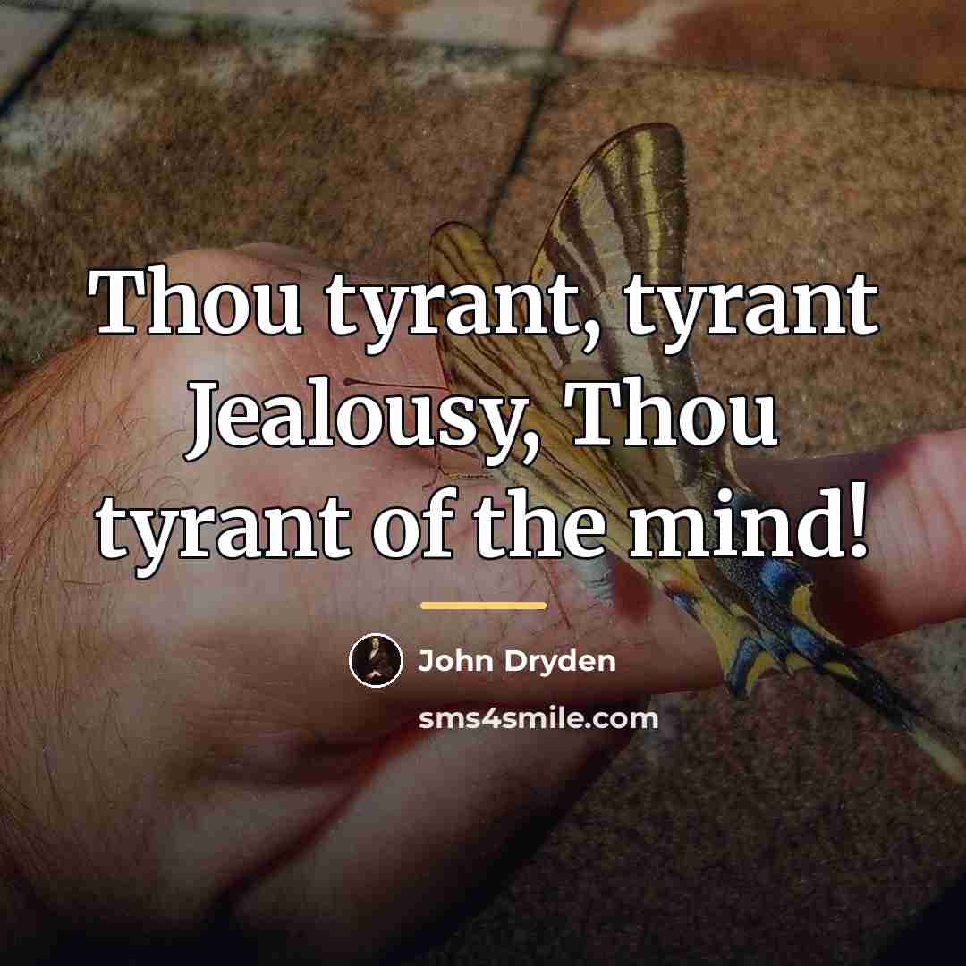 “Thou tyrant, tyrant Jealousy, Thou tyrant of the mind!…” quote by John Dryden