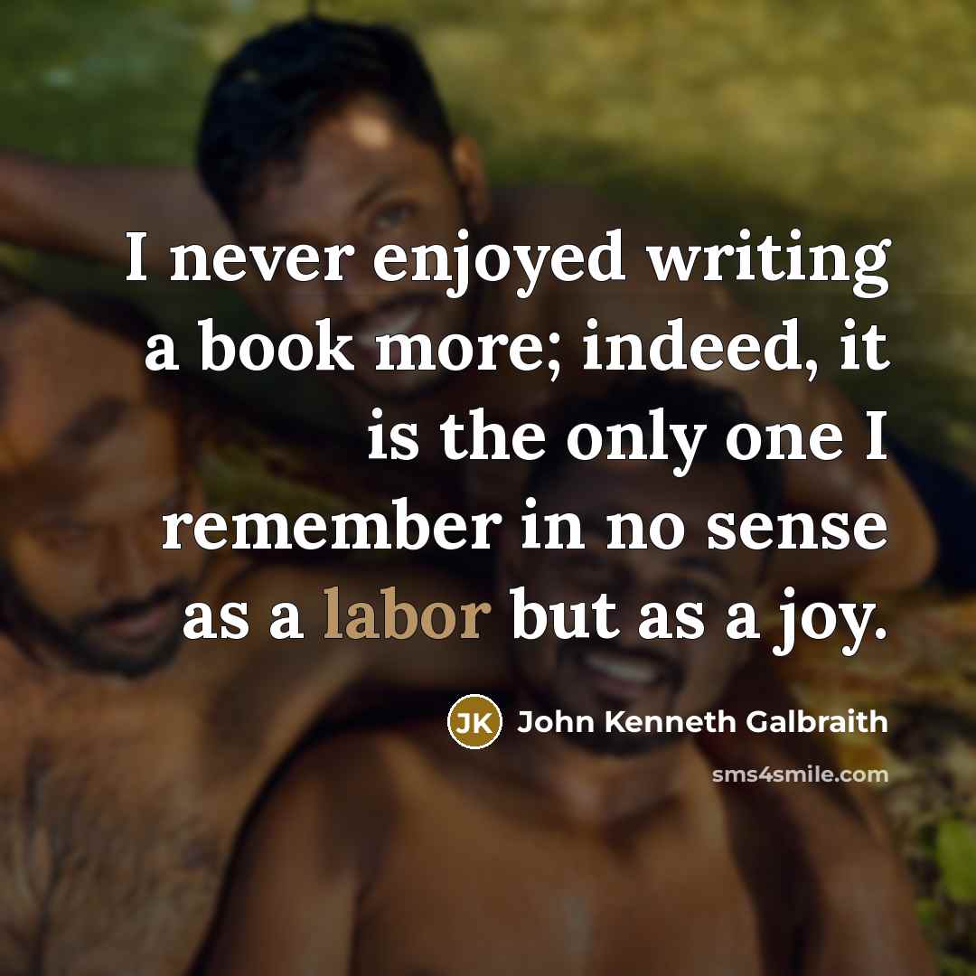 “I never enjoyed writing a book more; indeed, it is…” quote by John Kenneth Galbraith