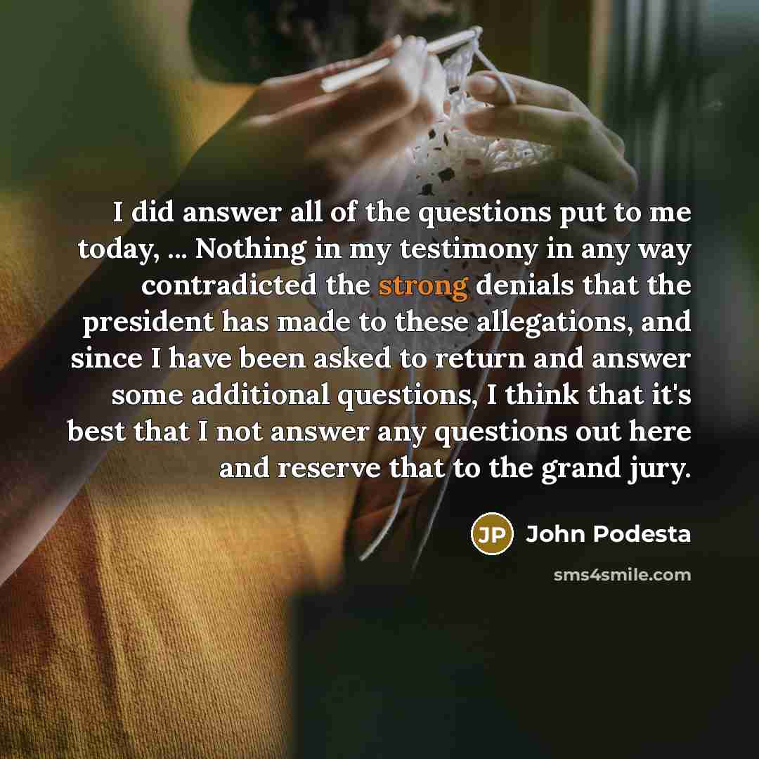 “I did answer all of the questions put to me…” quote by John Podesta
