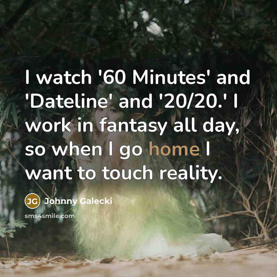 “I watch '60 Minutes' and 'Dateline' and '20/20.' I work…” quote by Johnny Galecki