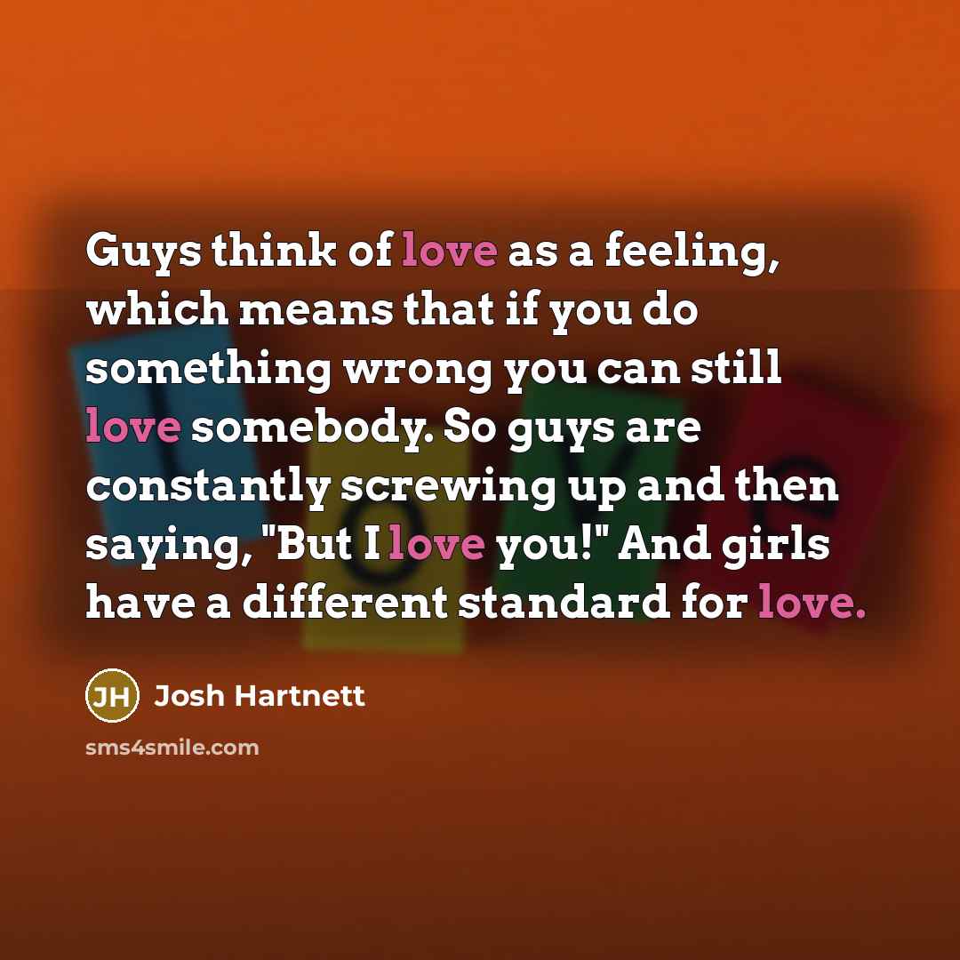 “Guys think of love as a feeling, which means that…” quote by Josh Hartnett