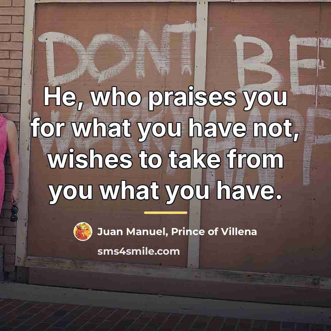 “He, who praises you for what you have not, wishes…” quote by Anonymous