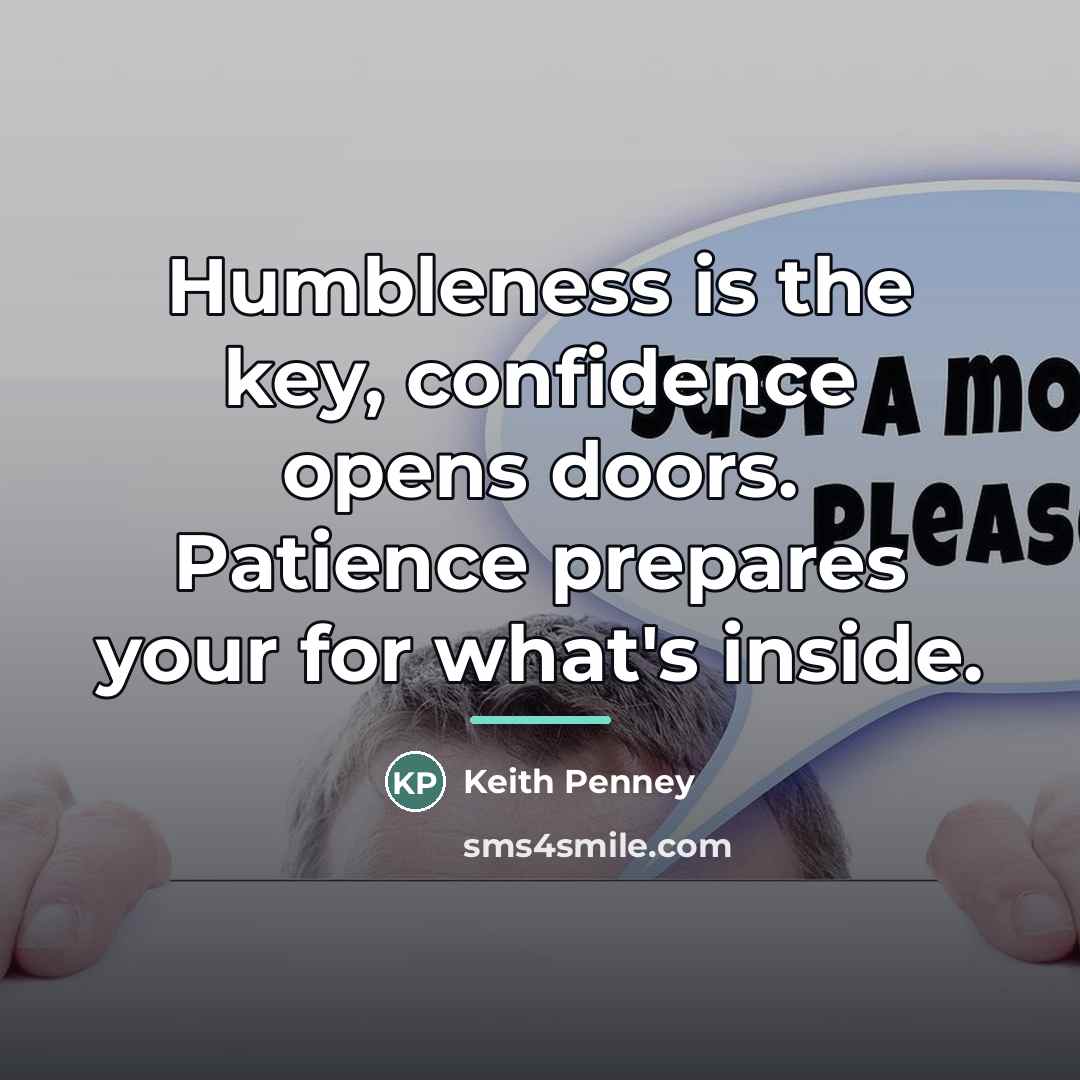 “Humbleness is the key, confidence opens doors. Patience prepares your…” quote by Keith Penney
