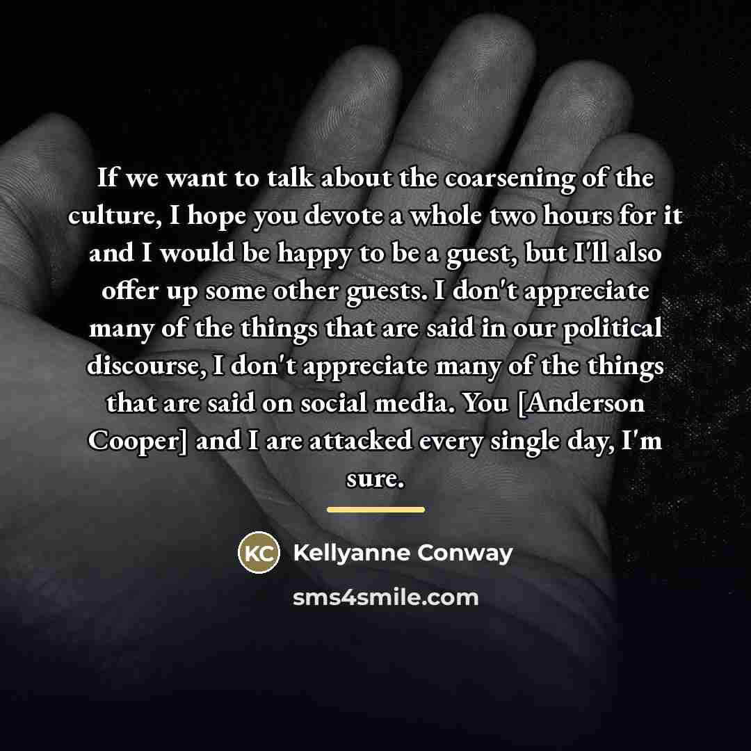 “If we want to talk about the coarsening of the…” quote by Kellyanne Conway