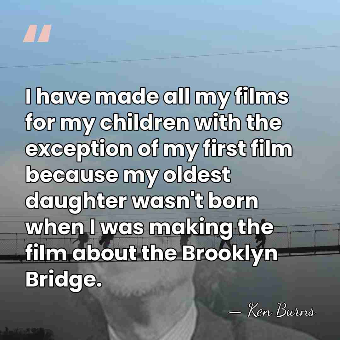 I have made all my films for my children with the exception&hellip; - Ken Burns