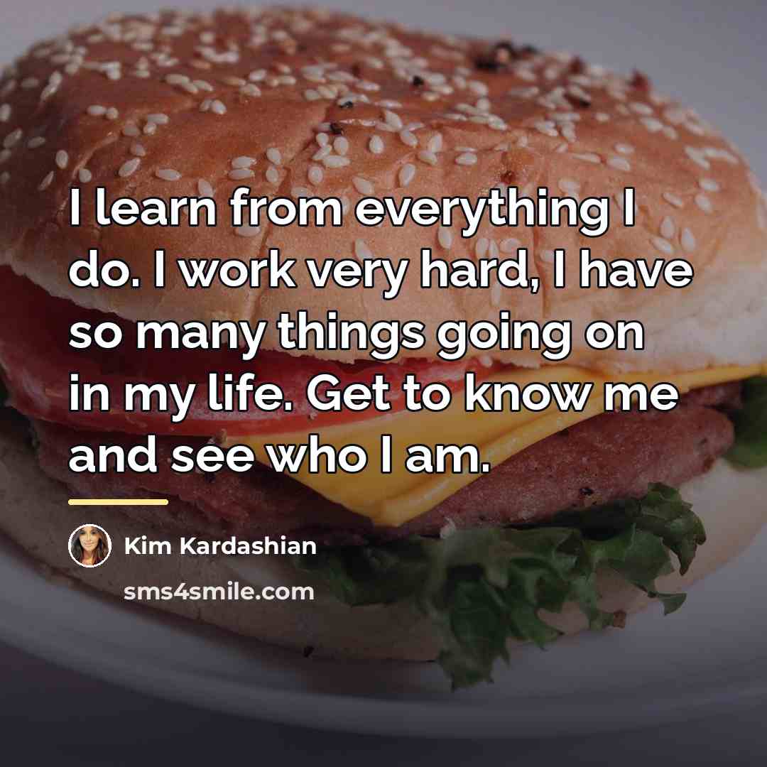 “I learn from everything I do. I work very hard,…” quote by Kim Kardashian