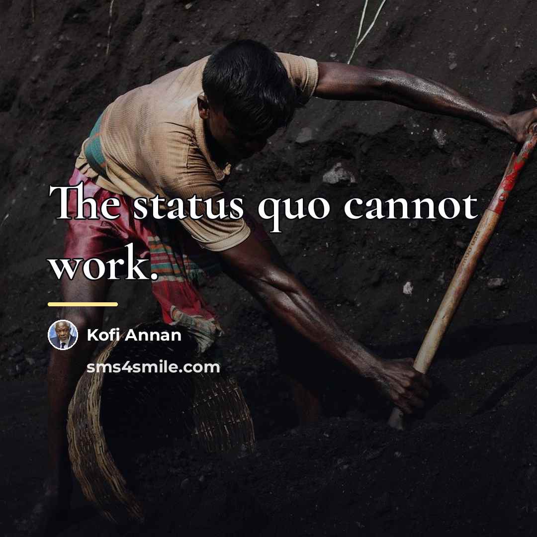 “The status quo cannot work.…” quote by Kofi Annan