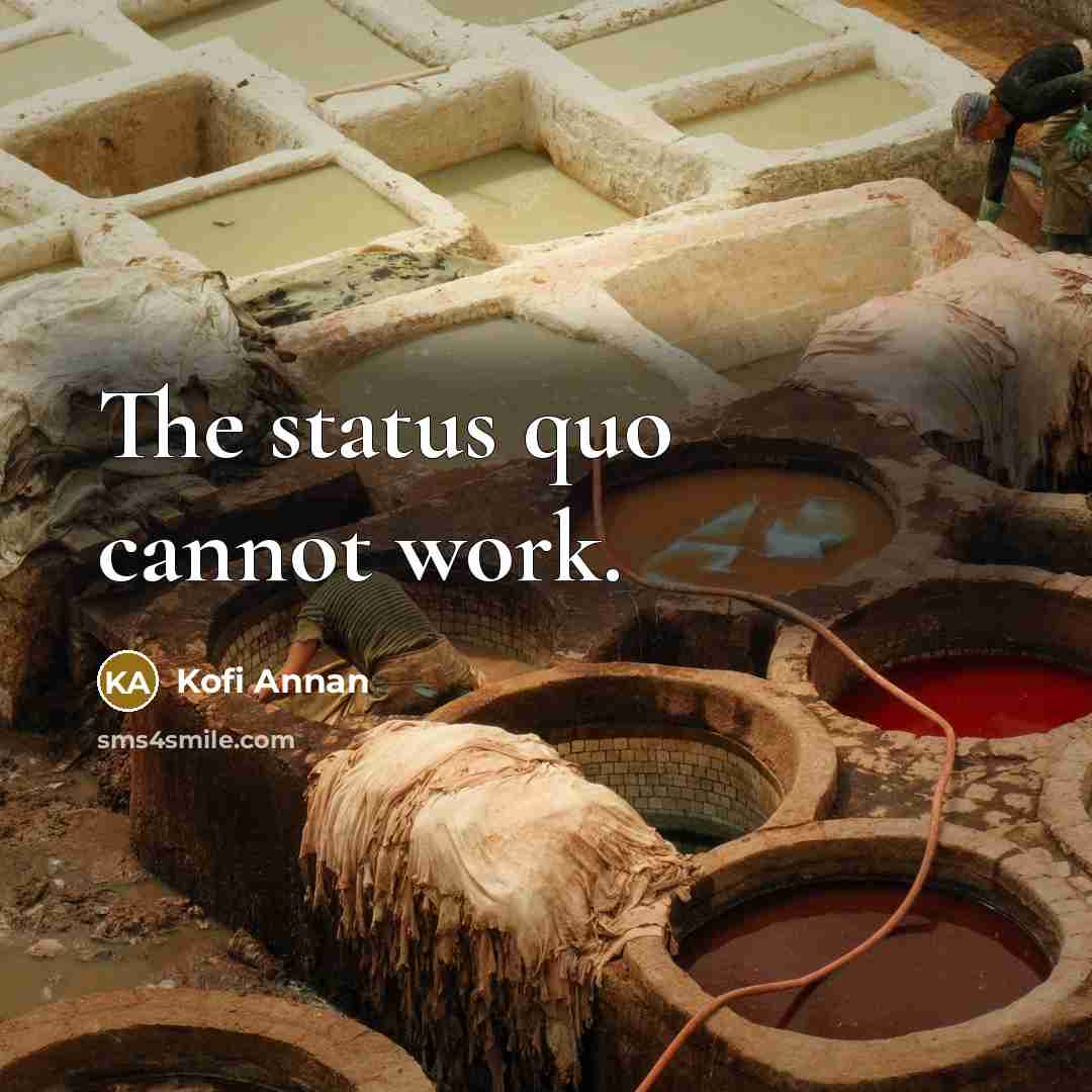 “The status quo cannot work.” quote by Kofi Annan