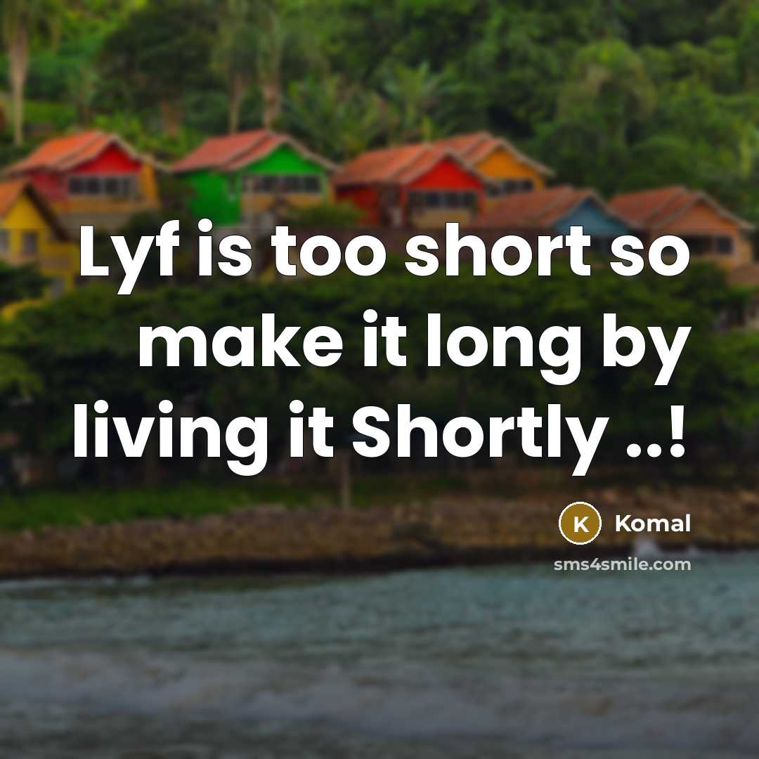 “Lyf is too short so make it long by living…” quote by Komal