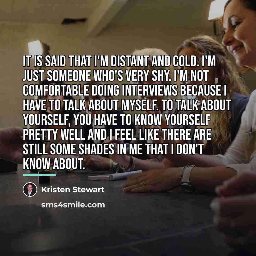 “It is said that I'm distant and cold. I'm just…” quote by Kristen Stewart