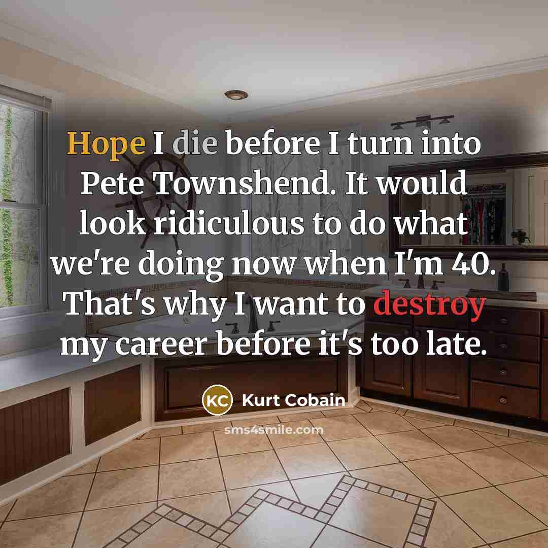 “Hope I die before I turn into Pete Townshend. It…” quote by Kurt Cobain