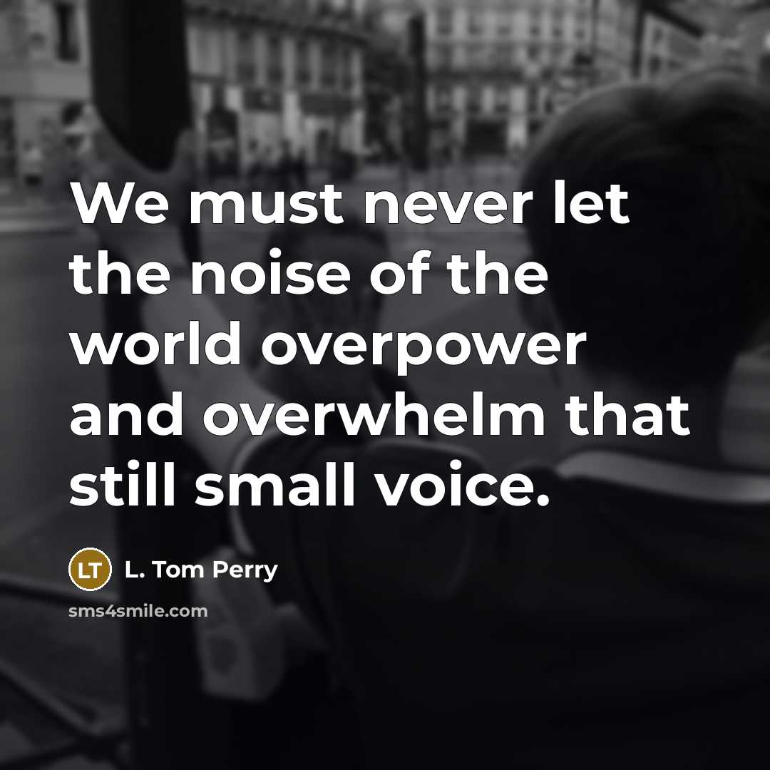 “We must never let the noise of the world overpower…” quote by L. Tom Perry