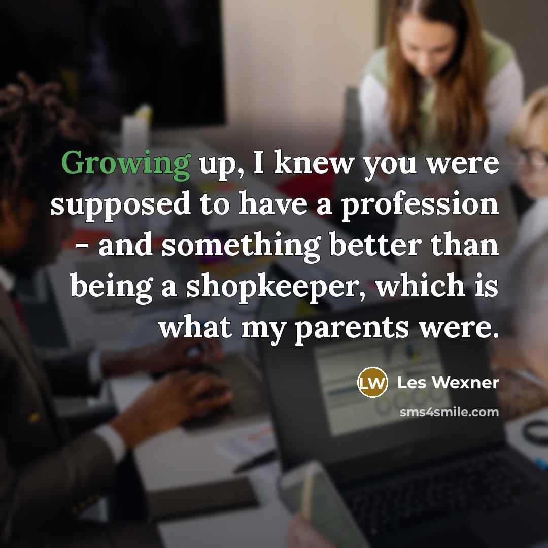 “Growing up, I knew you were supposed to have a…” quote by Les Wexner