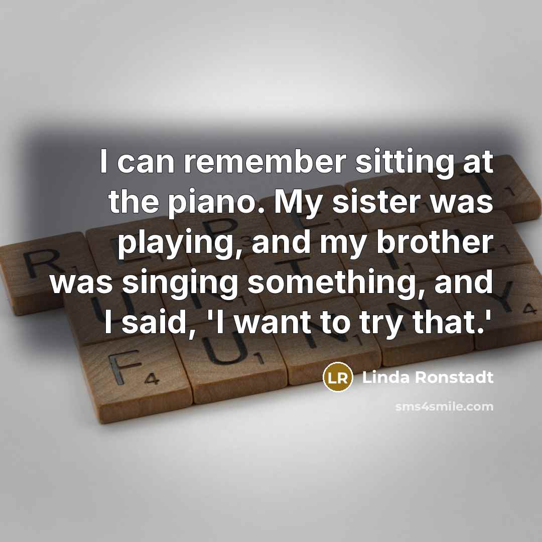 “I can remember sitting at the piano. My sister was…” quote by Linda Ronstadt