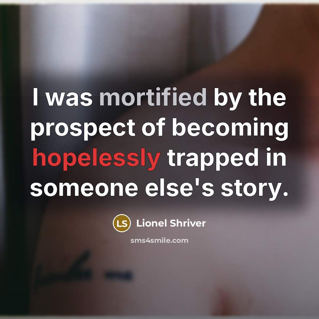 “I was mortified by the prospect of becoming hopelessly trapped…” quote by Lionel Shriver