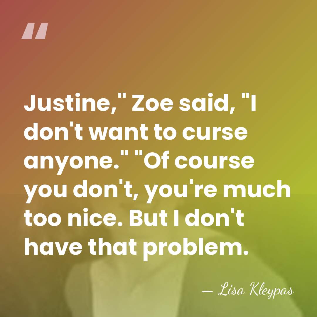 Justine," Zoe said, "I don't want to curse anyone." "Of course you&hellip; - Lisa Kleypas