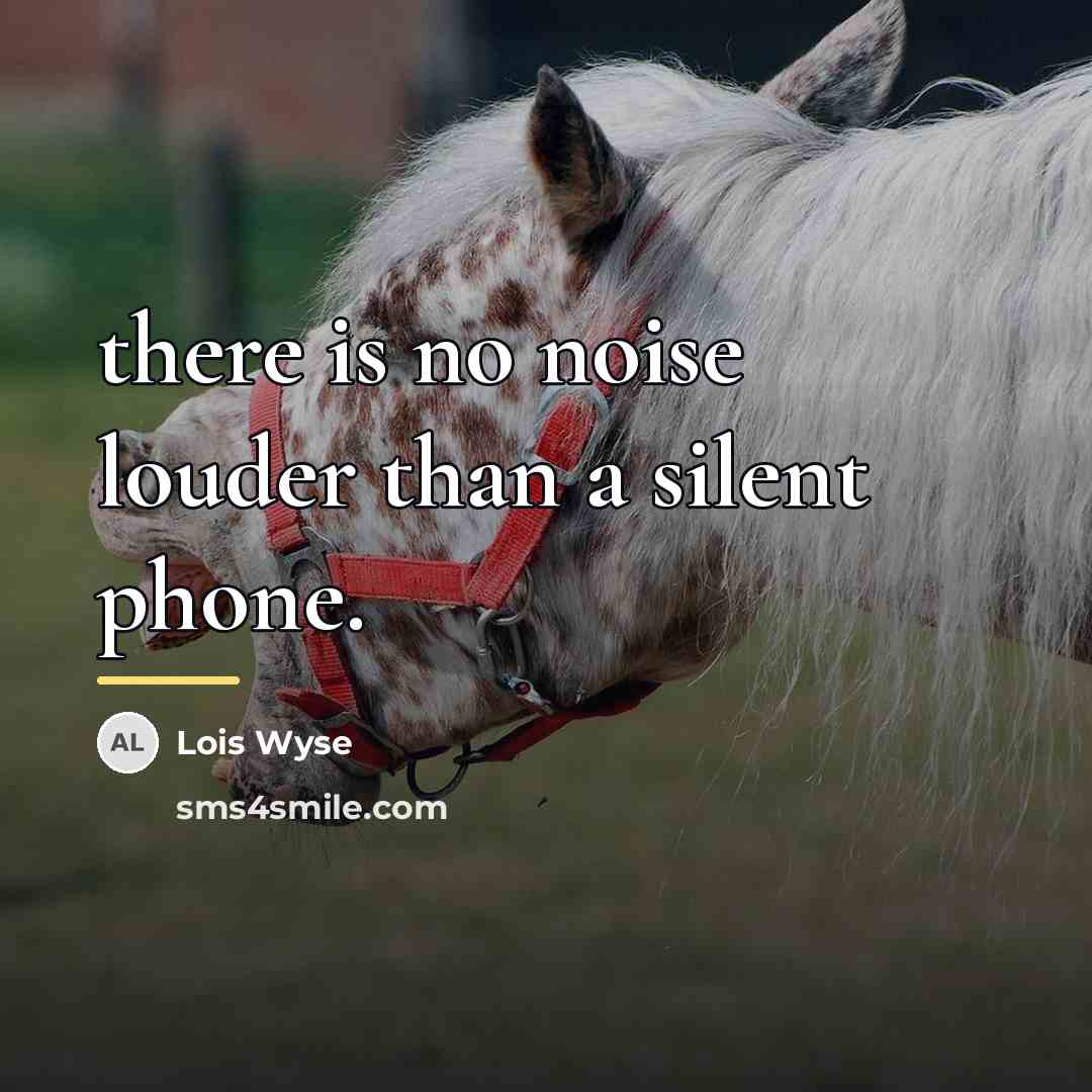 “there is no noise louder than a silent phone.…” quote by Lois Wyse