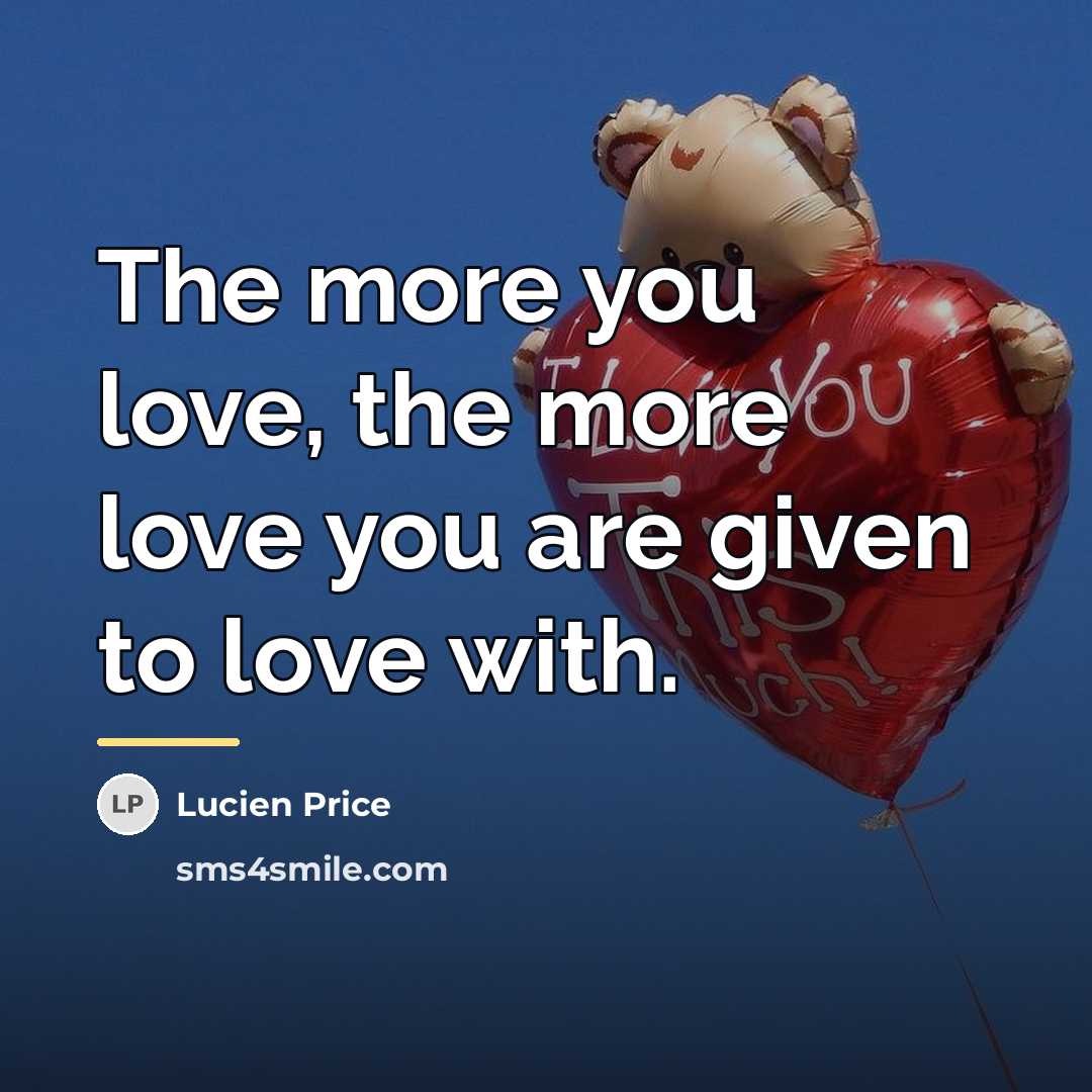 “The more you love, the more love you are given…” quote by Lucien Price